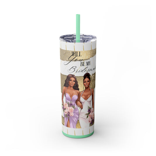 "Will you be my Bridesmaid?" Skinny Tumbler with Straw, 20oz